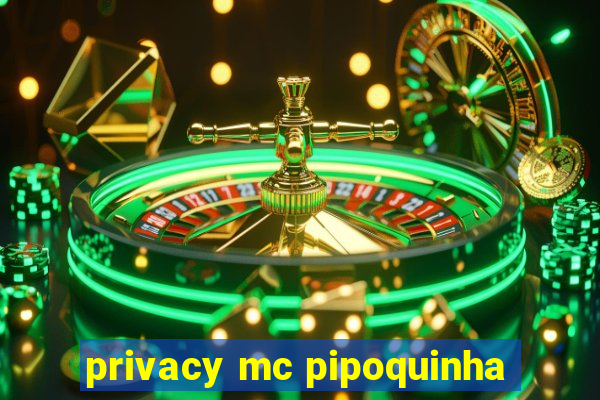 privacy mc pipoquinha